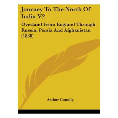 "Journey To The North Of India V2: Overland From England Through Russia, Persia And Afghanistan 