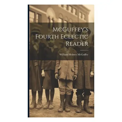 "McGuffey's Fourth Eclectic Reader" - "" ("McGuffey William Holmes")