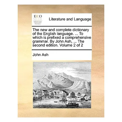 "The new and complete dictionary of the English language. ... To which is prefixed a comprehensi