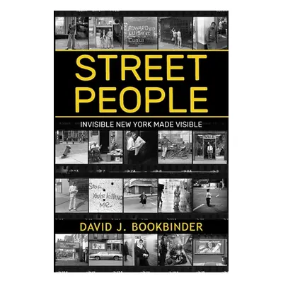 "Street People: Invisible New York Made Visible" - "" ("Bookbinder David J.")