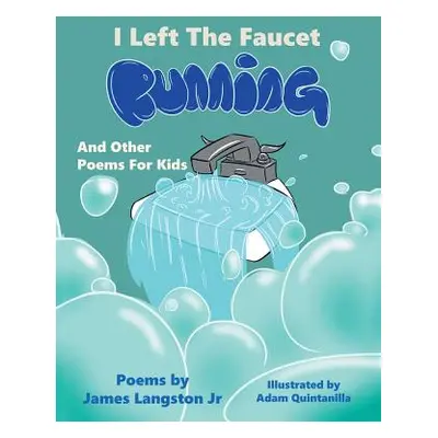 "I Left the Faucet Running: And Other Poems for Kids" - "" ("Langston James Jr.")