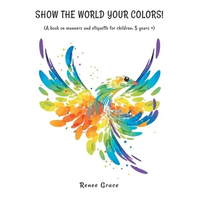 "Show the World Your Colors!: (A Book on Manners and Etiquette for Children: 5 Years +)" - "" ("