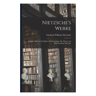 "Nietzsche's Werke: Jenseits von Gut und Bse. Zur Genealogie der Moral. Aus dem Nachla 1885/86."