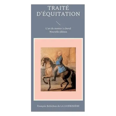 "Trait d'quitation: L'art de monter cheval" - "" ("de la Gurinire Franois Robichon")