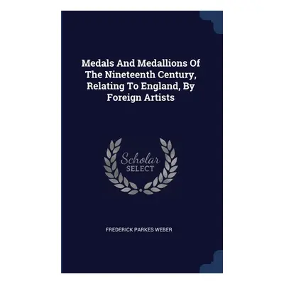 "Medals And Medallions Of The Nineteenth Century, Relating To England, By Foreign Artists" - "" 