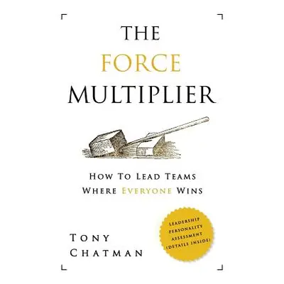 "The Force Multiplier: How to Lead Teams Where Everyone Wins" - "" ("Chatman Tony")