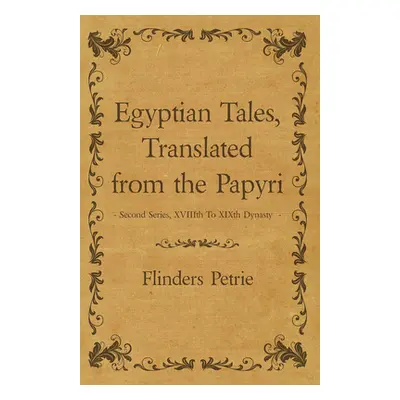 "Egyptian Tales, Translated from the Papyri - Second Series, XVIIIth To XIXth Dynasty" - "" ("Pe