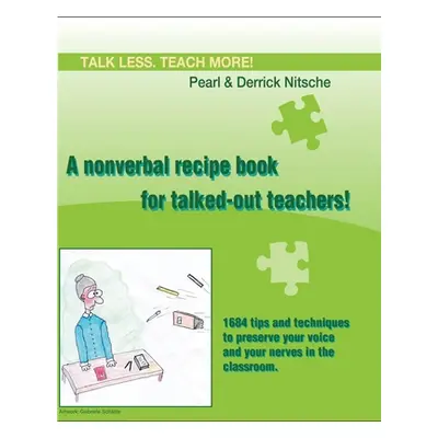 "Talk less. Teach more! A nonverbal recipe book for talked-out teachers!: 1684 tips and techniqu