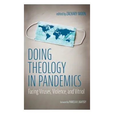 "Doing Theology in Pandemics: Facing Viruses, Violence, and Vitriol" - "" ("Moon Zachary")