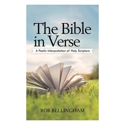 "The Bible in Verse: A Poetic Interpretation of Holy Scripture" - "" ("Bellingham Rob")