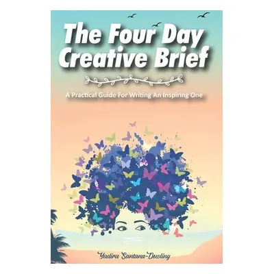 "The Four Day Creative Brief: A Practical Guide for Writing an Inspiring One" - "" ("Santana-Dow