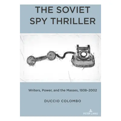 "The Soviet Spy Thriller: Writers, Power, and the Masses, 1938-2002" - "" ("Colombo Duccio")