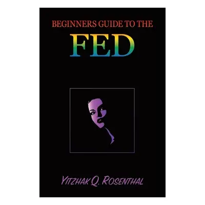 "Beginner's Guide to the FED: Why is it Unique on our Planet" - "" ("Rosenthal Yitzhak Q.")