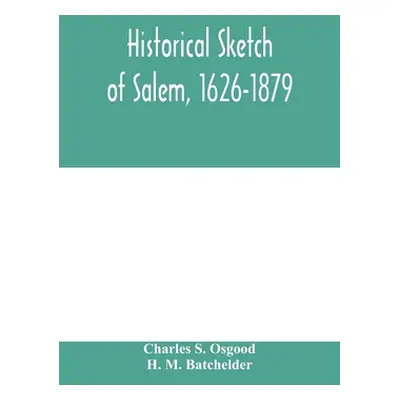 "Historical sketch of Salem, 1626-1879" - "" ("S. Osgood Charles")