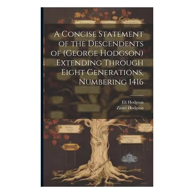 "A Concise Statement of the Descendents of (George Hodgson) Extending Through Eight Generations,