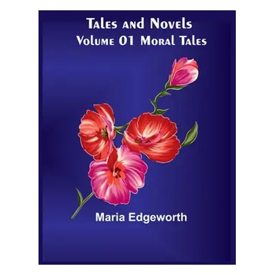 "Tales and Novels - Volume 01 Moral Tales" - "" ("Edgeworth Maria")