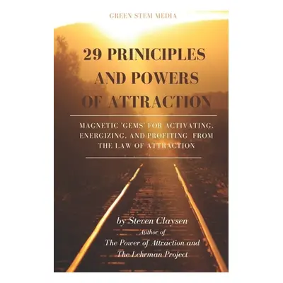 "29 Principles and Powers of Attraction: Magnetic Gems for Activating, Energizing, and Profiting