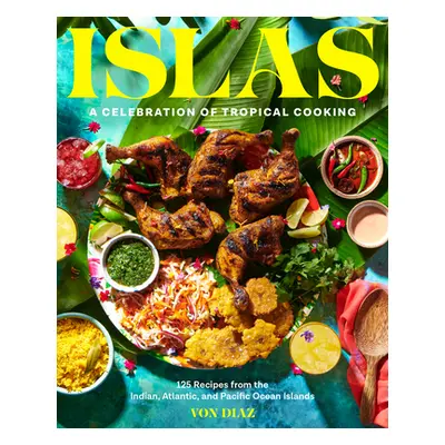 "Islas: A Celebration of Tropical Cooking--125 Recipes from the Indian, Atlantic, and Pacific Oc