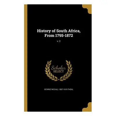 "History of South Africa, From 1795-1872; v. 2" - "" ("Theal George McCall 1837-1919")