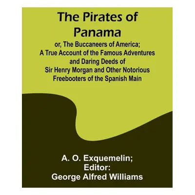 "The Pirates of Panama; or, The Buccaneers of America; a True Account of the Famous Adventures a