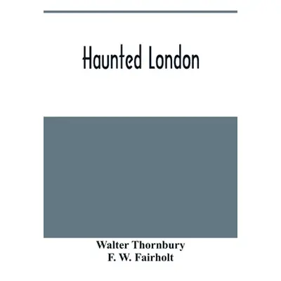 "Haunted London" - "" ("Thornbury Walter")