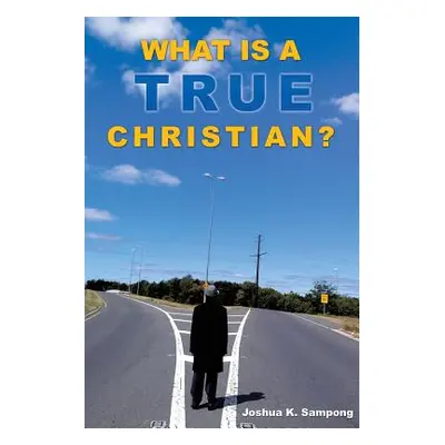 "What Is a True Christian?" - "" ("Sampong Joshua K.")