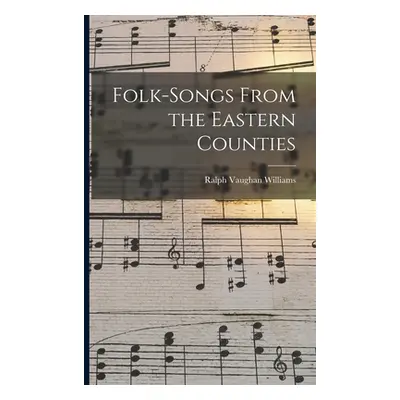 "Folk-songs From the Eastern Counties" - "" ("Vaughan Williams Ralph 1872-1958")