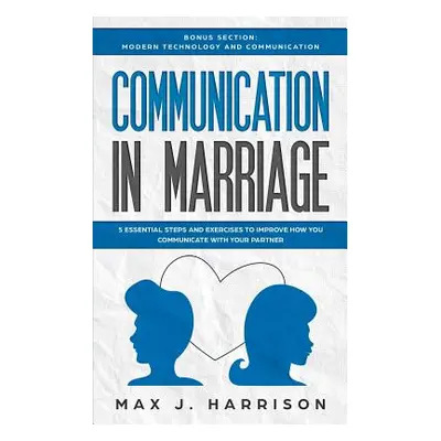 "Communication in Marriage: 5 Essential Tips and Exercises to Improve How You Communicate With Y