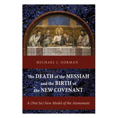 "The Death of the Messiah and the Birth of the New Covenant" - "" ("Gorman Michael J.")