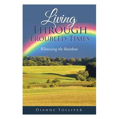 "Living Through Troubled Times: Witnessing the Rainbow" - "" ("Tolliver Dianne")