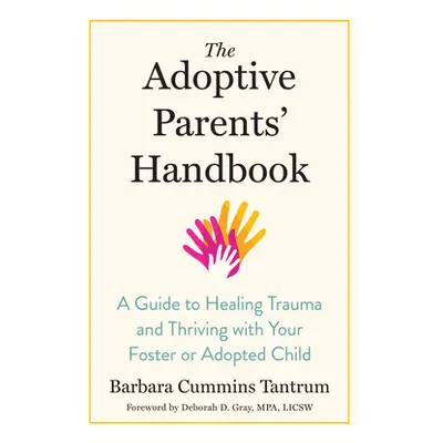 "The Adoptive Parents' Handbook: A Guide to Healing Trauma and Thriving with Your Foster or Adop