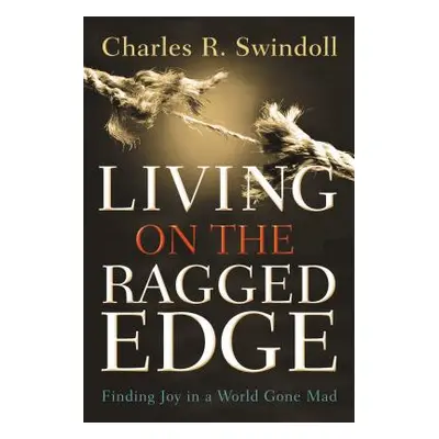 "Living on the Ragged Edge: Finding Joy in a World Gone Mad" - "" ("Swindoll Charles R.")