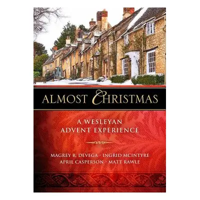 "Almost Christmas: A Wesleyan Advent Experience" - "" ("Devega Magrey")