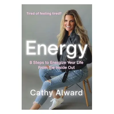 "Energy: 8 Steps to Energize Your Life from the Inside Out" - "" ("Alward Cathy")