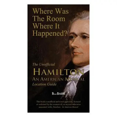 "Where Was the Room Where It Happened?: The Unofficial Hamilton - An American Musical Location G