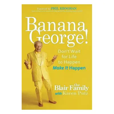 "Banana George!: Don't Wait for Life to Happen Make It Happen" - "" ("Putz Karen")