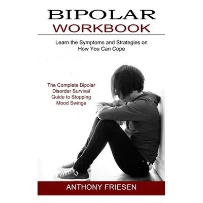 "Bipolar Workbook: The Complete Bipolar Disorder Survival Guide to Stopping Mood Swings