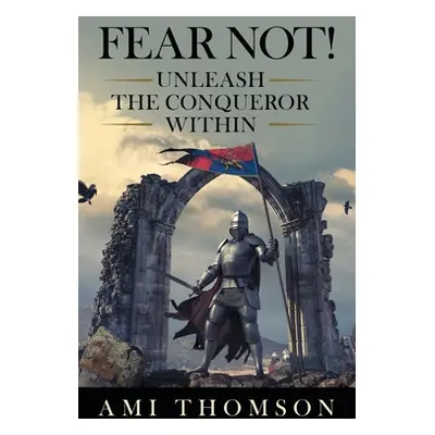 "Fear Not!: Unleash the Conqueror Within" - "" ("Thomson Ami")