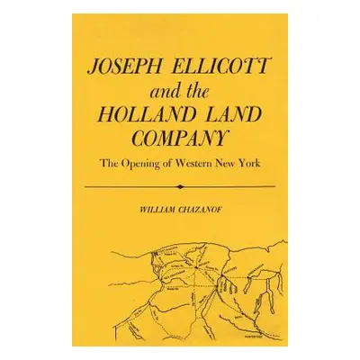 "Joseph Ellicott & the Holland Land Company: The Opening of Western New York" - "" ("Chazanof Wi