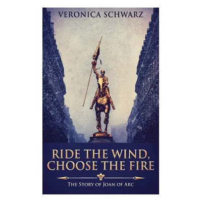 "Ride The Wind, Choose The Fire: The Story Of Joan Of Arc" - "" ("Schwarz Veronica")