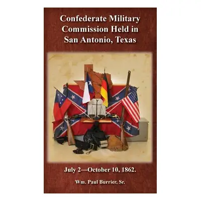 "The Confederate Military Commission Held in San Antonio Texas July 2 - October 10 1862" - "" ("