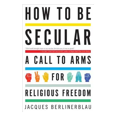 "How to Be Secular: A Call to Arms for Religious Freedom" - "" ("Berlinerblau Jacques")