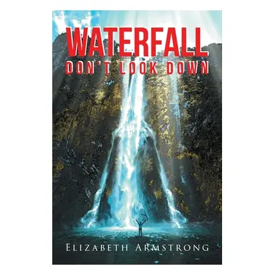 "Waterfall: Don't Look Down" - "" ("Armstrong Elizabeth")