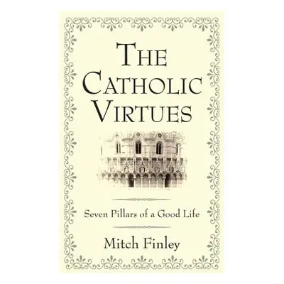 "The Catholic Virtues" - "" ("Finley Mitch")