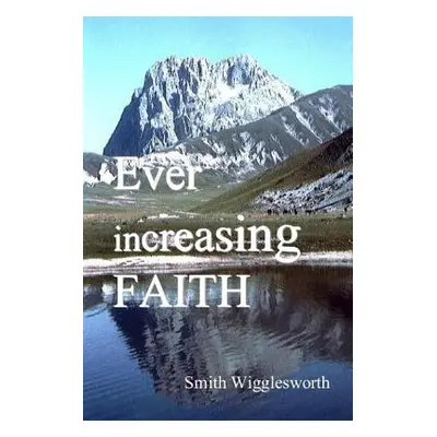 "Ever Increasing Faith" - "" ("Wigglesworth Smith")