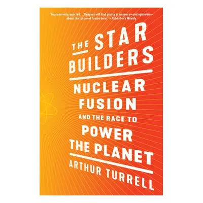 "The Star Builders: Nuclear Fusion and the Race to Power the Planet" - "" ("Turrell Arthur")