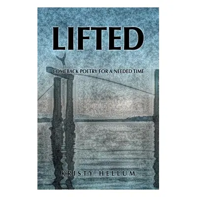 "Lifted: Comeback Poetry for a Needed Time" - "" ("Hellum Kristy")