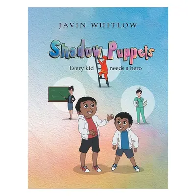 "Shadow Puppets: Every Kid Needs a Hero!!!" - "" ("Whitlow Javin")