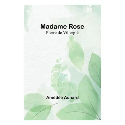 "Madame Rose; Pierre de Villergl" - "" ("Achard Amde")