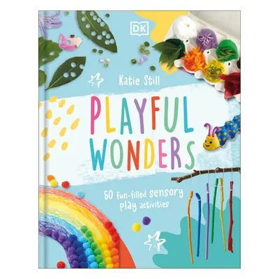 "Playful Wonders: 50 Fun-Filled Sensory Play Activities" - "" ("Still Katie")